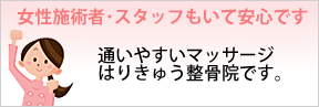 女性施術者・スタッフもいて安心な通いやすいマッサージはりきゅう整骨院です。